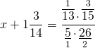 \[x + 1\frac{3}{{14}} = \frac{{\mathop {\overline {13} }\limits^1  \cdot \mathop {\overline {15} }\limits^3 }}{{\mathop {\underline 5 }\limits_1  \cdot \mathop {\underline {26} }\limits_2 }}\]