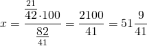 \[x = \frac{{\mathop {\overline {42} }\limits^{21}  \cdot 100}}{{\mathop {\underline {82} }\limits_{41} }} = \frac{{2100}}{{41}} = 51\frac{9}{{41}}\]