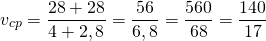 \[{v_{cp}} = \frac{{28 + 28}}{{4 + 2,8}} = \frac{{56}}{{6,8}} = \frac{{560}}{{68}} = \frac{{140}}{{17}}\]