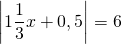 \[\left| {1\frac{1}{3}x + 0,5} \right| = 6\]
