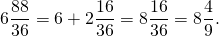 \[6\frac{{88}}{{36}} = 6 + 2\frac{{16}}{{36}} = 8\frac{{16}}{{36}} = 8\frac{4}{9}.\]