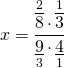 \[x = \frac{{\mathop {\overline 8 }\limits^2  \cdot \mathop {\overline 3 }\limits^1 }}{{\mathop {\underline 9 }\limits_3  \cdot \mathop {\underline 4 }\limits_1 }}\]