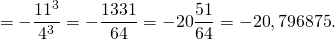 \[ = - \frac{{{{11}^3}}}{{{4^3}}} = - \frac{{1331}}{{64}} = - 20\frac{{51}}{{64}} = - {\rm{20}}{\rm{,796875}}.\]