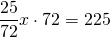 \[ \frac{{25}}{{72}}x \cdot 72 = 225 \]