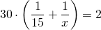 \[30 \cdot \left( {\frac{1}{{15}} + \frac{1}{x}} \right) = 2\]
