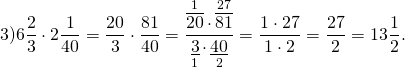 \[3)6\frac{2}{3} \cdot 2\frac{1}{{40}} = \frac{{20}}{3} \cdot \frac{{81}}{{40}} = \frac{{\mathop {\overline {20} }\limits^1 \cdot \mathop {\overline {81} }\limits^{27} }}{{\mathop {\underline 3 }\limits_1 \cdot \mathop {\underline {40} }\limits_2 }} = \frac{{1 \cdot 27}}{{1 \cdot 2}} = \frac{{27}}{2} = 13\frac{1}{2}.\]