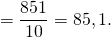 \[ = \frac{{851}}{{10}} = 85,1.\]