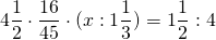 \[ 4\frac{1}{2} \cdot \frac{{16}}{{45}} \cdot (x:1\frac{1}{3}) = 1\frac{1}{2}:4 \]