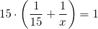 \[15 \cdot \left( {\frac{1}{{15}} + \frac{1}{x}} \right) = 1\]