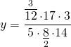 \[y = \frac{{\mathop {\overline {12} }\limits^3  \cdot 17 \cdot 3}}{{5 \cdot \mathop {\underline 8 }\limits_2  \cdot 14}}\]