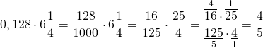 \[0,128 \cdot 6\frac{1}{4} = \frac{{128}}{{1000}} \cdot 6\frac{1}{4} = \frac{{16}}{{125}} \cdot \frac{{25}}{4} = \frac{{\mathop {\overline {16} }\limits^4 \cdot \mathop {\overline {25} }\limits^1 }}{{\mathop {\underline {125} }\limits_5 \cdot \mathop {\underline 4 }\limits_1 }} = \frac{4}{5}\]