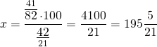 \[x = \frac{{\mathop {\overline {82} }\limits^{41}  \cdot 100}}{{\mathop {\underline {42} }\limits_{21} }} = \frac{{4100}}{{21}} = 195\frac{5}{{21}}\]