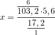 \[x = \frac{{\mathop {\overline {103,2} }\limits^6  \cdot 5,6}}{{\mathop {\underline {17,2} }\limits_1 }}\]