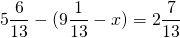 \[ 5\frac{6}{{13}} - (9\frac{1}{{13}} - x) = 2\frac{7}{{13}} \]