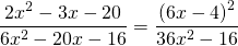 \[\frac{{2{x^2} - 3x - 20}}{{6{x^2} - 20x - 16}} = \frac{{{{(6x - 4)}^2}}}{{36{x^2} - 16}}\]