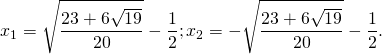\[{x_1} = \sqrt {\frac{{23 + 6\sqrt {19} }}{{20}}}  - \frac{1}{2};{x_2} =  - \sqrt {\frac{{23 + 6\sqrt {19} }}{{20}}}  - \frac{1}{2}.\]