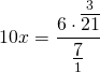 \[10x = \frac{{6 \cdot \mathop {\overline {21} }\limits^3 }}{{\mathop {\underline 7 }\limits_1 }}\]