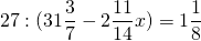 \[27:(31\frac{3}{7} - 2\frac{{11}}{{14}}x) = 1\frac{1}{8}\]