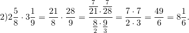\[2)2\frac{5}{8} \cdot 3\frac{1}{9} = \frac{{21}}{8} \cdot \frac{{28}}{9} = \frac{{\mathop {\overline {21} }\limits^7 \cdot \mathop {\overline {28} }\limits^7 }}{{\mathop {\underline 8 }\limits_2 \cdot \mathop {\underline 9 }\limits_3 }} = \frac{{7 \cdot 7}}{{2 \cdot 3}} = \frac{{49}}{6} = 8\frac{1}{6}.\]