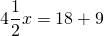 \[{\rm{4}}\frac{1}{2}x = 18 + 9\]