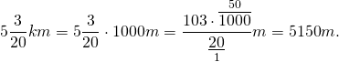 \[5\frac{3}{{20}}km = 5\frac{3}{{20}} \cdot 1000m = \frac{{103 \cdot \mathop {\overline {1000} }\limits^{50} }}{{\mathop {\underline {20} }\limits_1 }}m = {\rm{5150}}m.\]